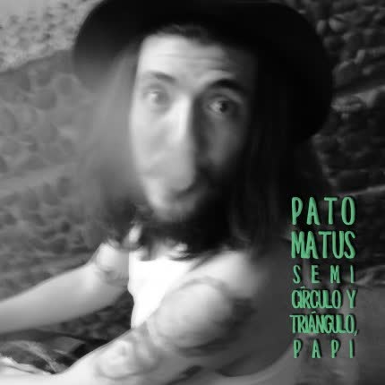 PATO MATUS - Semi Círculo y Triángulo, Papi