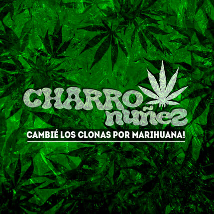 CHARRO NUÑEZ - Cambié los Clonas por Marihuana