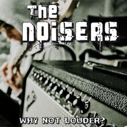 THE NOISERS - Why Not Louder?