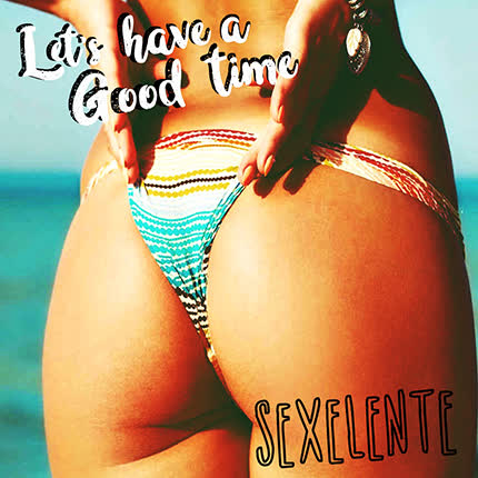 SEXELENTE - Lets Have a Good Time
