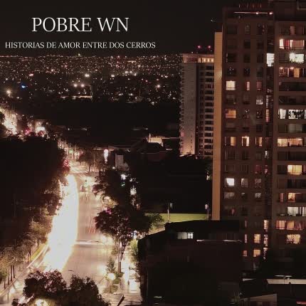 POBRE WN - Historias De Amor Entre Dos Cerros