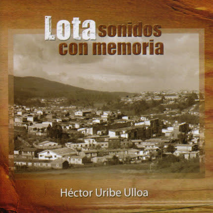 HECTOR URIBE ULLOA - Lota, Sonidos con Memoria