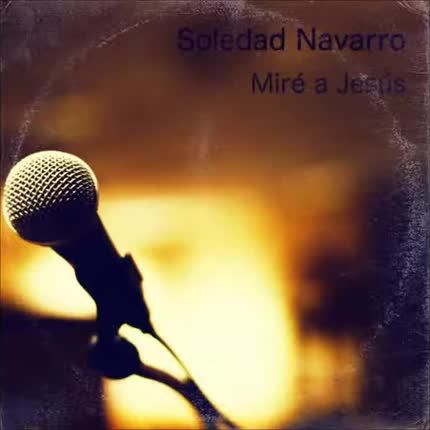SOLEDAD NAVARRO - Miré a Jesús