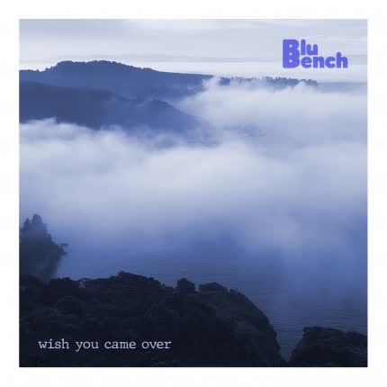 BLUBENCH - Wish You Came Over