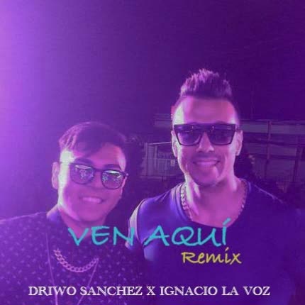 DRIWO SANCHEZ - Ven Aquí Remix (feat. Ignacio La Voz)