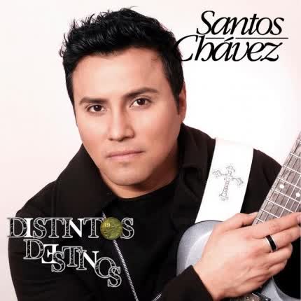 SANTOS CHAVEZ - Distintos Destinos